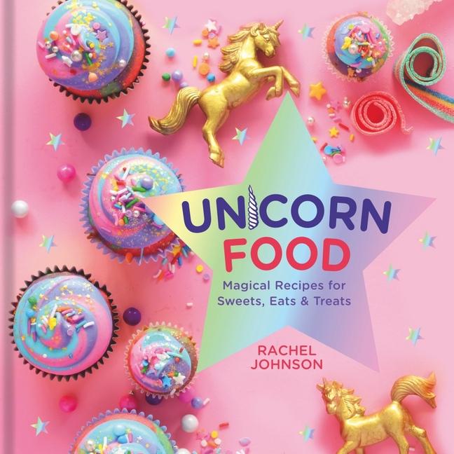 Unicorn Food:Magical Recipes for Sweats, Eats, & Treats